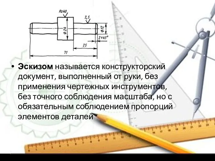 Эскизом называется конструкторский документ, выполненный от руки, без применения чертежных инструментов,