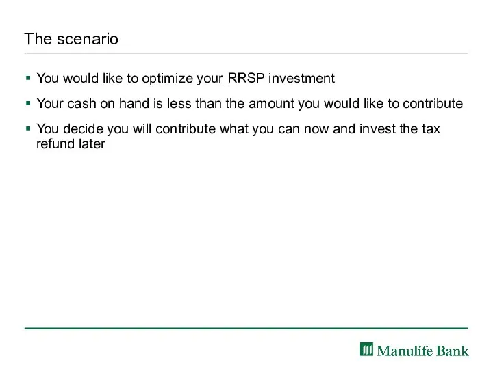 The scenario You would like to optimize your RRSP investment Your