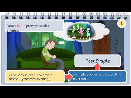 Let’s consider the following situations and define the past tenses which