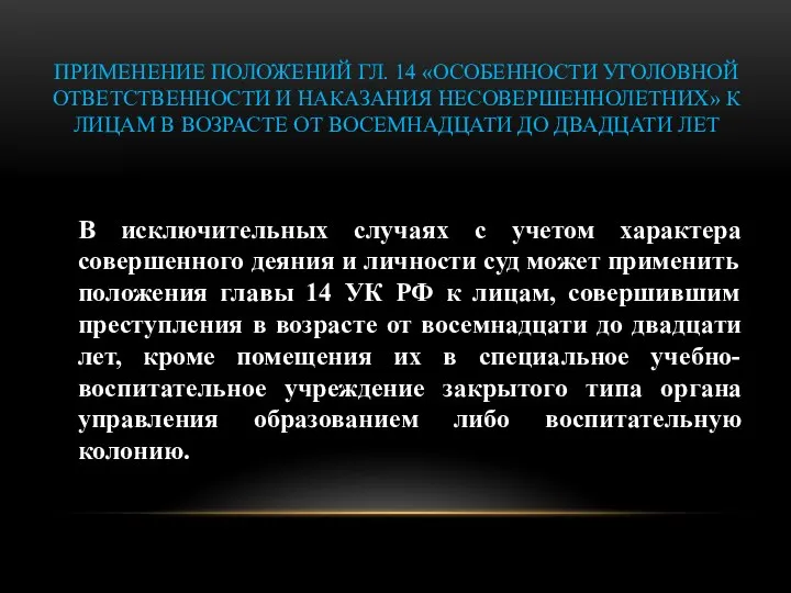 ПРИМЕНЕНИЕ ПОЛОЖЕНИЙ ГЛ. 14 «ОСОБЕННОСТИ УГОЛОВНОЙ ОТВЕТСТВЕННОСТИ И НАКАЗАНИЯ НЕСОВЕРШЕННОЛЕТНИХ» К