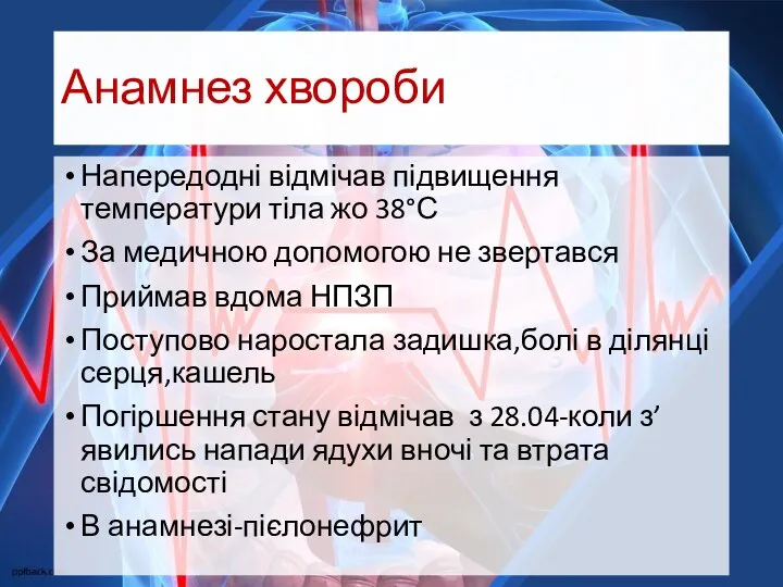 Анамнез хвороби Напередодні відмічав підвищення температури тіла жо 38°С За медичною