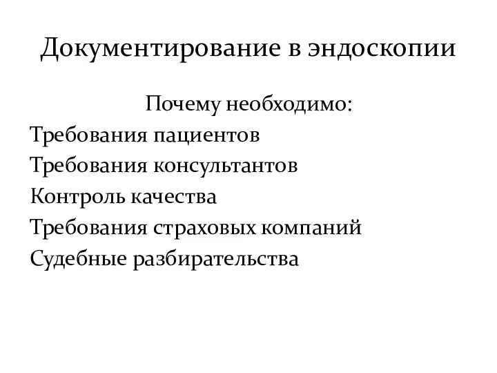 Документирование в эндоскопии Почему необходимо: Требования пациентов Требования консультантов Контроль качества Требования страховых компаний Судебные разбирательства