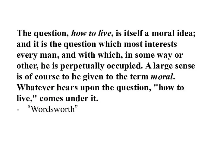 The question, how to live, is itself a moral idea; and