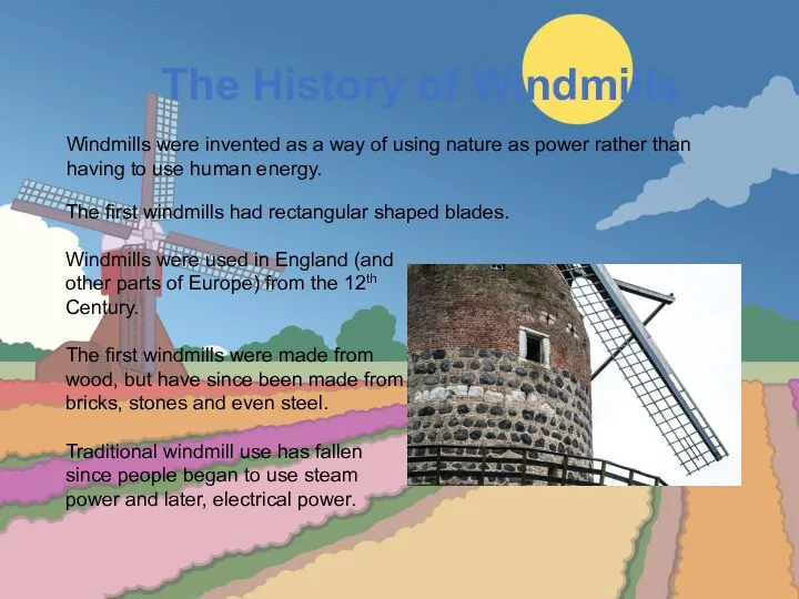 The History of Windmills Windmills were invented as a way of