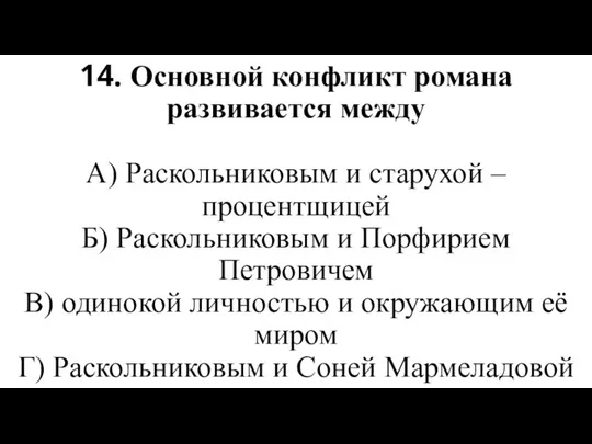 14. Основной конфликт романа развивается между А) Раскольниковым и старухой –