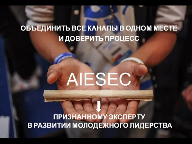 ОБЪЕДИНИТЬ ВСЕ КАНАЛЫ В ОДНОМ МЕСТЕ И ДОВЕРИТЬ ПРОЦЕСС AIESEC ПРИЗНАННОМУ ЭКСПЕРТУ В РАЗВИТИИ МОЛОДЕЖНОГО ЛИДЕРСТВА