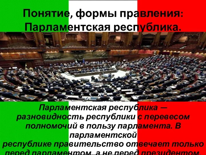 Понятие, формы правления: Парламентская республика. Парламентская республика — разновидность республики с