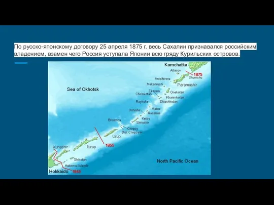 По русско-японскому договору 25 апреля 1875 г. весь Сахалин признавался российским