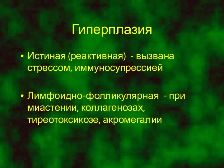 Гиперплазия Истиная (реактивная) - вызвана стрессом, иммуносупрессией Лимфоидно-фолликулярная - при миастении, коллагенозах, тиреотоксикозе, акромегалии