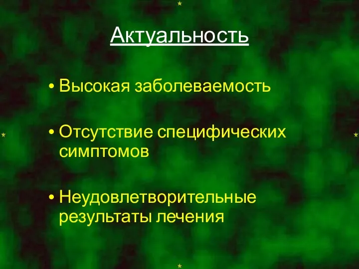 Актуальность Высокая заболеваемость Отсутствие специфических симптомов Неудовлетворительные результаты лечения