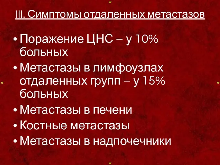 III. Симптомы отдаленных метастазов Поражение ЦНС – у 10% больных Метастазы