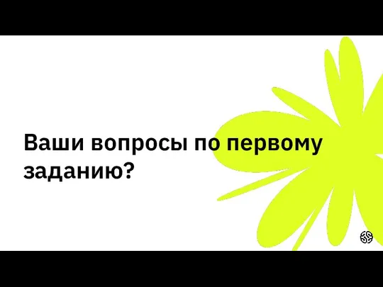 Ваши вопросы по первому заданию?