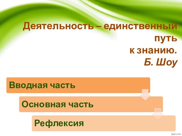 Деятельность – единственный путь к знанию. Б. Шоу