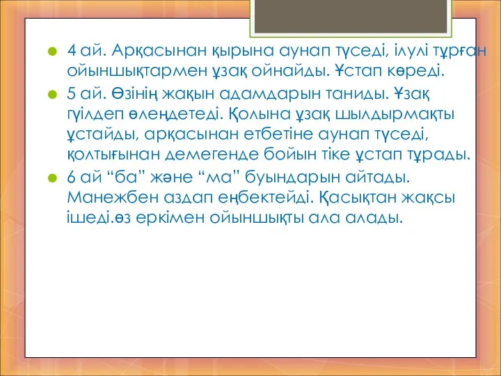 4 ай. Арқасынан қырына аунап түседі, ілулі тұрған ойыншықтармен ұзақ ойнайды.