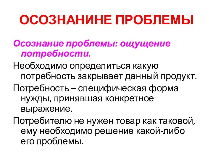 ОСОЗНАНИНЕ ПРОБЛЕМЫ Осознание проблемы: ощущение потребности. Необходимо определиться какую потребность закрывает