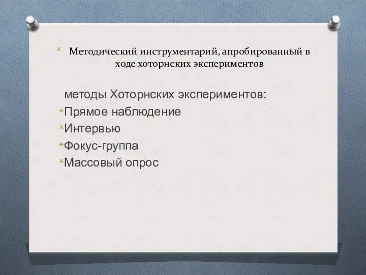 Методический инструментарий, апробированный в ходе хоторнских экспериментов методы Хоторнских экспериментов: Прямое наблюдение Интервью Фокус-группа Массовый опрос