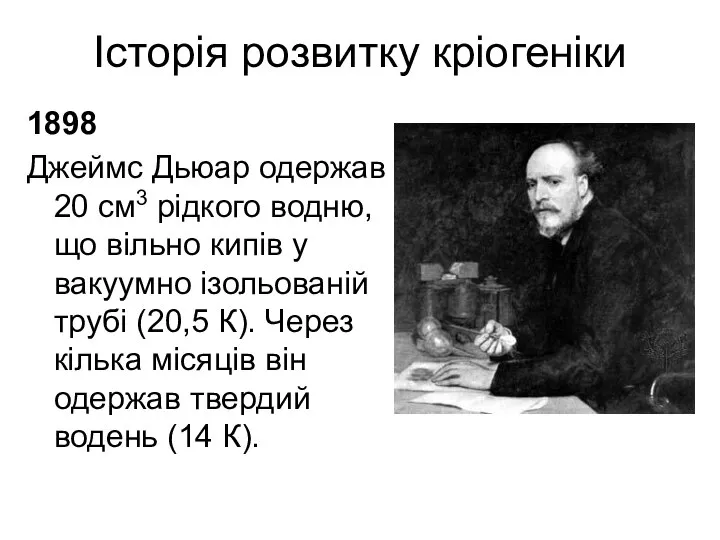 Історія розвитку кріогеніки 1898 Джеймс Дьюар одержав 20 см3 рідкого водню,