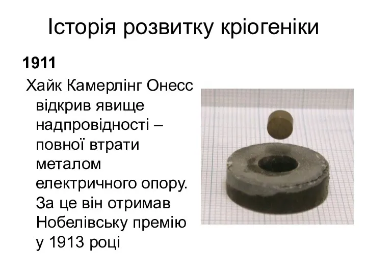 Історія розвитку кріогеніки 1911 Хайк Камерлінг Онесс відкрив явище надпровідності –