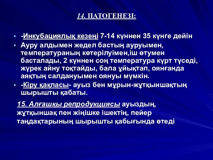 14. ПАТОГЕНЕЗІ: -Инкубациялық кезеңі 7-14 күннен 35 күнге дейін Ауру алдымен