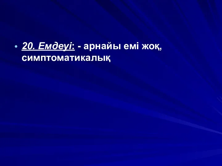 20. Емдеуі: - арнайы емі жоқ, симптоматикалық