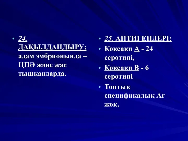 24. ДАҚЫЛДАНДЫРУ: адам эмбрионында –ЦПӘ және жас тышқандарда. 25. АНТИГЕНДЕРІ: Коксаки