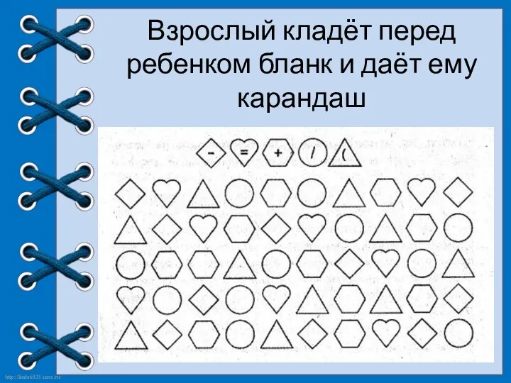 Взрослый кладёт перед ребенком бланк и даёт ему карандаш