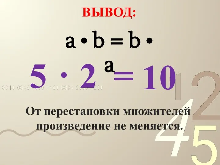 ВЫВОД: 5 . 2 = 10 От перестановки множителей произведение не