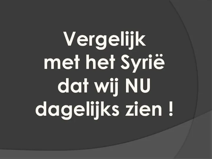 Vergelijk met het Syrië dat wij NU dagelijks zien !