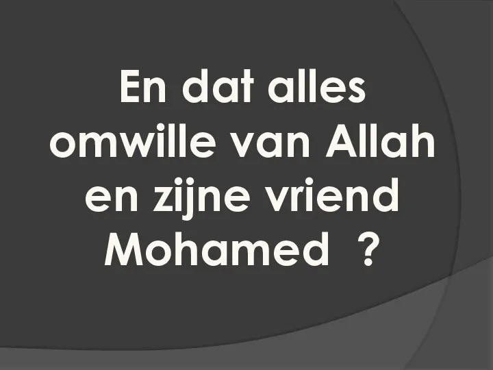 En dat alles omwille van Allah en zijne vriend Mohamed ?