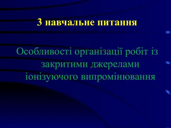 3 навчальне питання Особливості організації робіт із закритими джерелами іонізуючого випромінювання