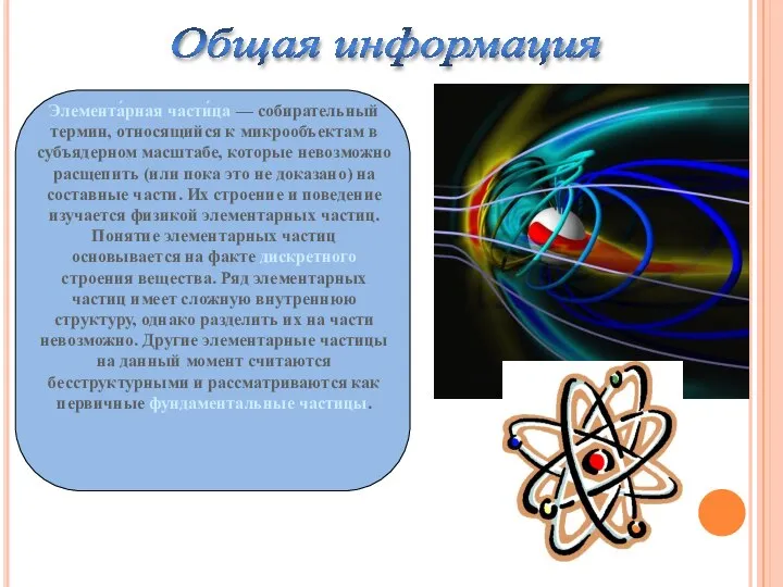 Общая информация Элемента́рная части́ца — собирательный термин, относящийся к микрообъектам в