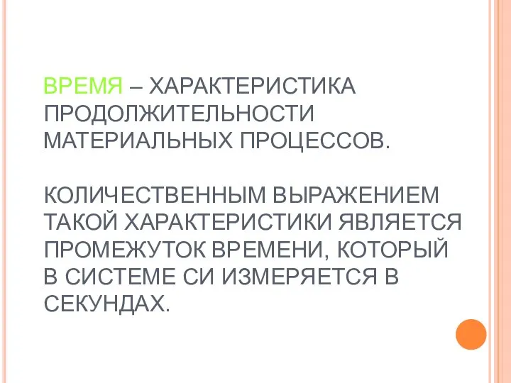 ВРЕМЯ – ХАРАКТЕРИСТИКА ПРОДОЛЖИТЕЛЬНОСТИ МАТЕРИАЛЬНЫХ ПРОЦЕССОВ. КОЛИЧЕСТВЕННЫМ ВЫРАЖЕНИЕМ ТАКОЙ ХАРАКТЕРИСТИКИ ЯВЛЯЕТСЯ