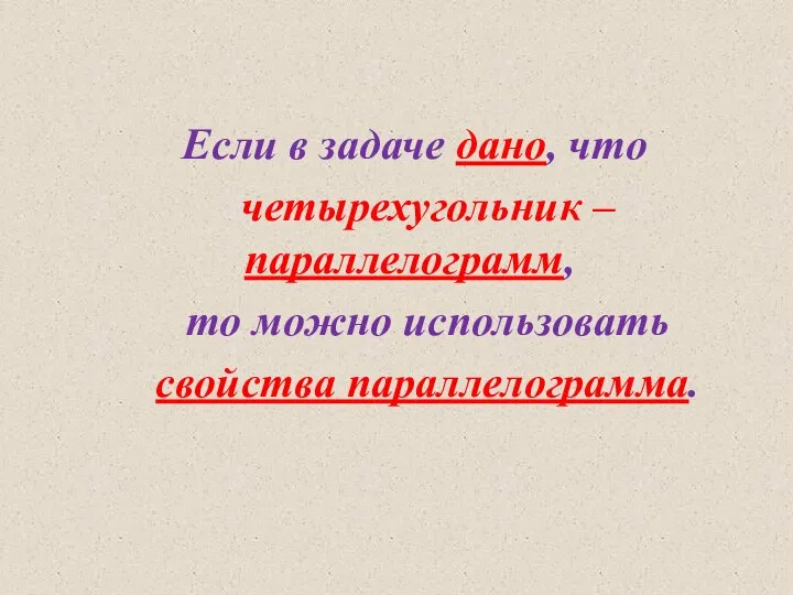 Если в задаче дано, что четырехугольник – параллелограмм, то можно использовать свойства параллелограмма.