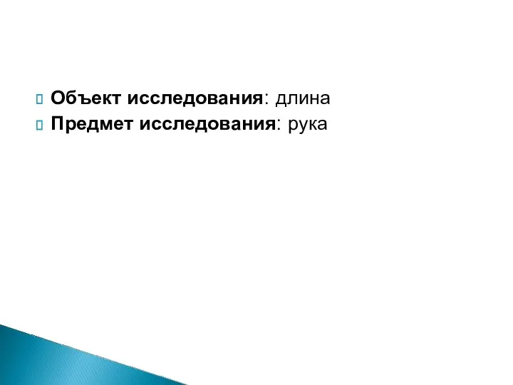 Объект исследования: длина Предмет исследования: рука