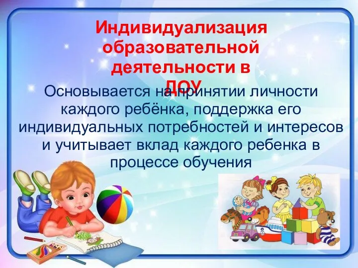 Индивидуализация образовательной деятельности в ДОУ Основывается на принятии личности каждого ребёнка,