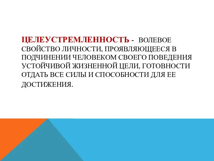 ЦЕЛЕУСТРЕМЛЕННОСТЬ - ВОЛЕВОЕ СВОЙСТВО ЛИЧНОСТИ, ПРОЯВЛЯЮЩЕЕСЯ В ПОДЧИНЕНИИ ЧЕЛОВЕКОМ СВОЕГО ПОВЕДЕНИЯ