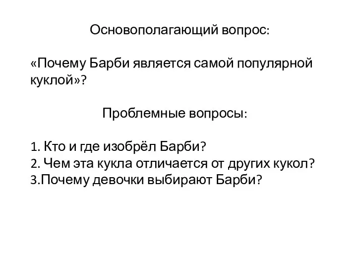 Основополагающий вопрос: «Почему Барби является самой популярной куклой»? Проблемные вопросы: 1.