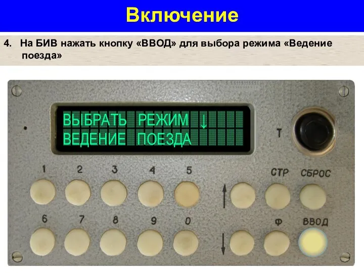 Включение 4. На БИВ нажать кнопку «ВВОД» для выбора режима «Ведение поезда»