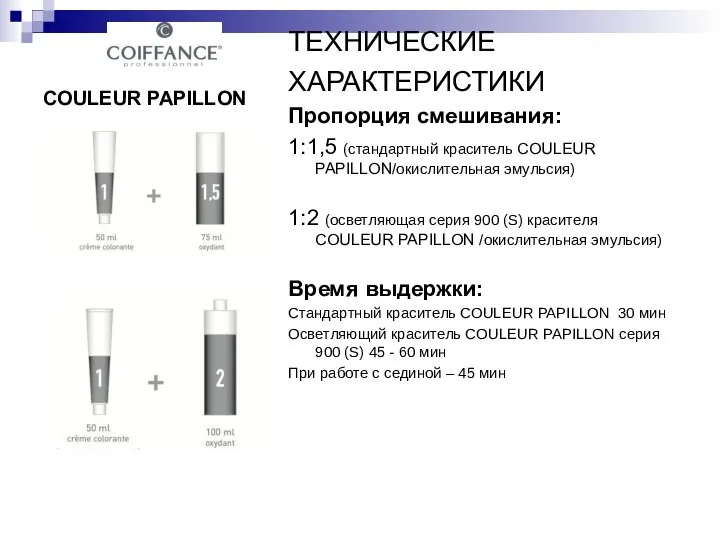 COULEUR PAPILLON ТЕХНИЧЕСКИЕ ХАРАКТЕРИСТИКИ Пропорция смешивания: 1:1,5 (стандартный краситель COULEUR PAPILLON/окислительная