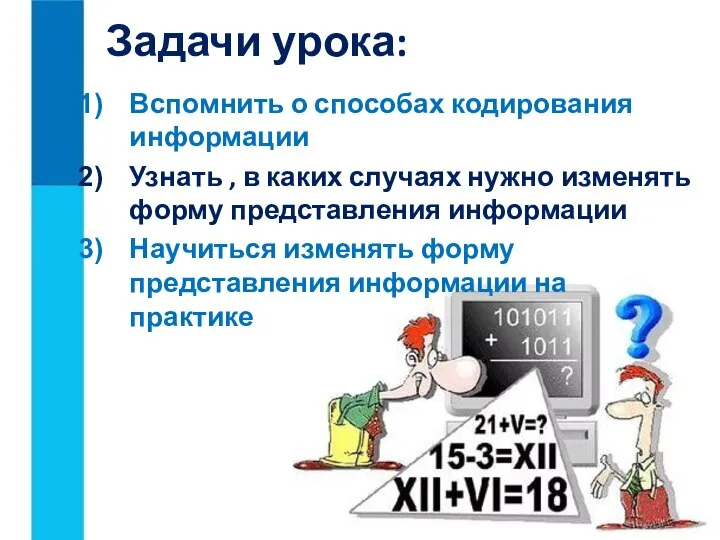 Задачи урока: Вспомнить о способах кодирования информации Узнать , в каких