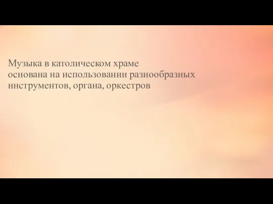 Музыка в католическом храме основана на использовании разнообразных инструментов, органа, оркестров