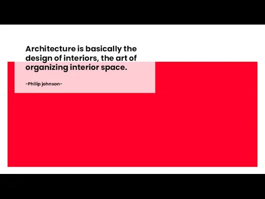 Architecture is basically the design of interiors, the art of organizing interior space. -Philip johnson-