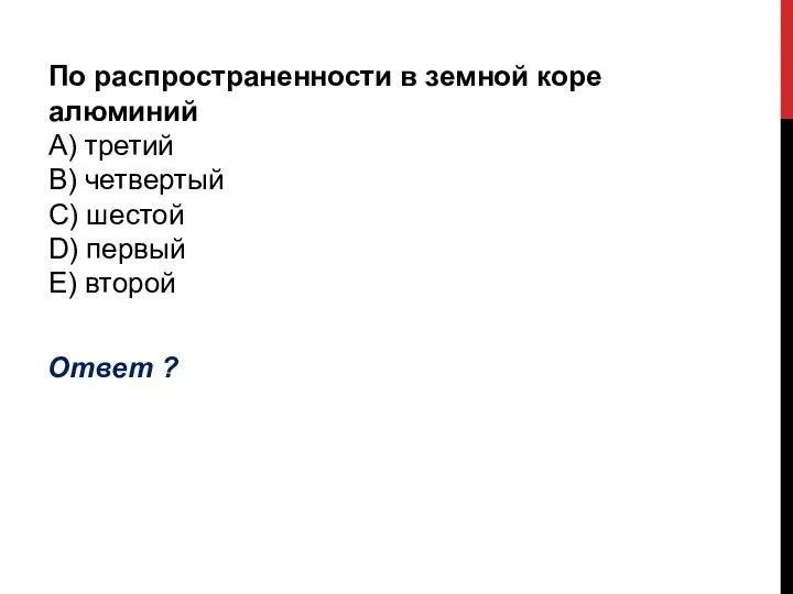 По распространенности в земной коре алюминий А) третий B) четвертый C)