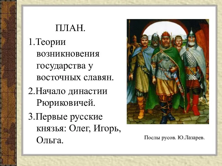 ПЛАН. 1.Теории возникновения государства у восточных славян. 2.Начало династии Рюриковичей. 3.Первые