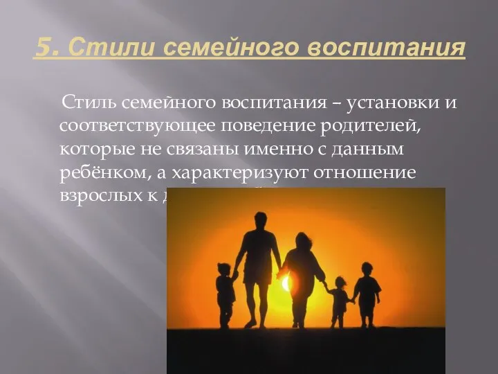 5. Стили семейного воспитания Стиль семейного воспитания – установки и соответствующее