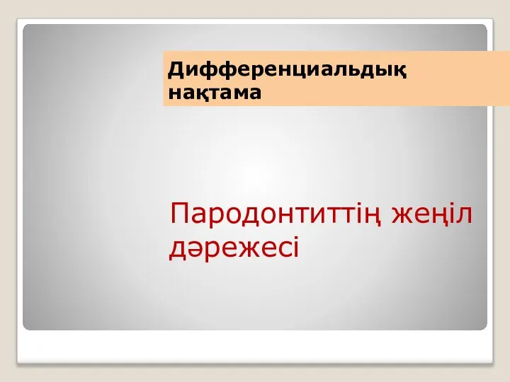 Дифференциальдық нақтама Пародонтиттің жеңіл дәрежесі