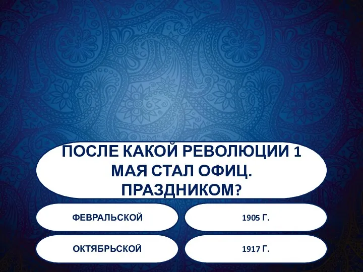 ПОСЛЕ КАКОЙ РЕВОЛЮЦИИ 1 МАЯ СТАЛ ОФИЦ. ПРАЗДНИКОМ? ФЕВРАЛЬСКОЙ 1905 Г. ОКТЯБРЬСКОЙ 1917 Г.