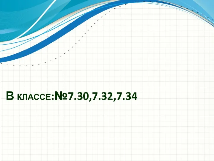 В классе:№7.30,7.32,7.34