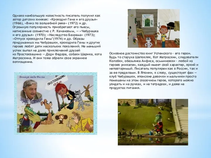 Однако наибольшую известность писатель получил как автор детских книжек: «Крокодил Гена