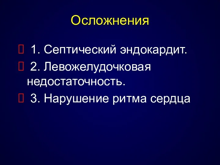 Осложнения 1. Септический эндокардит. 2. Левожелудочковая недостаточность. 3. Нарушение ритма сердца